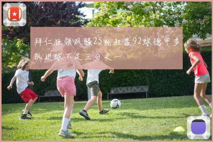 拜仁独领风骚25轮狂轰92球德甲多队进球不足三分之一