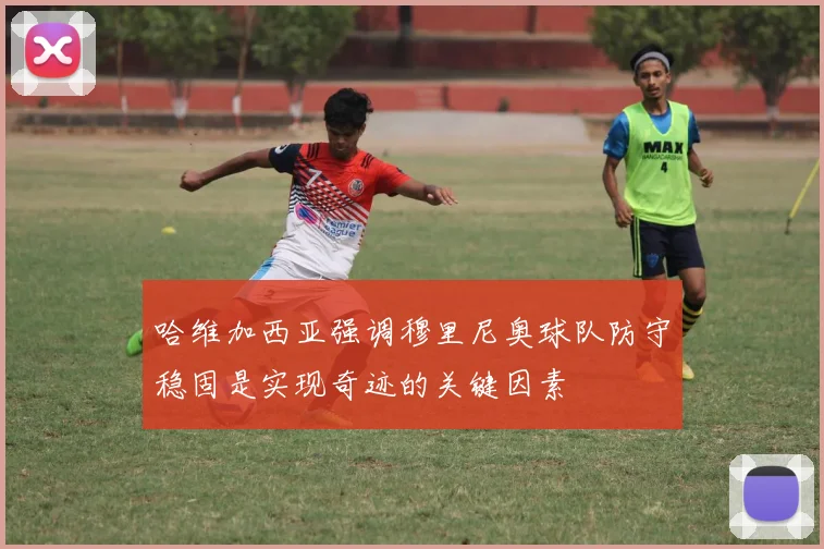哈维加西亚强调穆里尼奥球队防守稳固是实现奇迹的关键因素