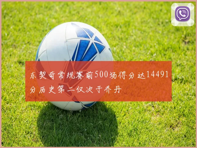 东契奇常规赛前500场得分达14491分历史第二仅次于乔丹